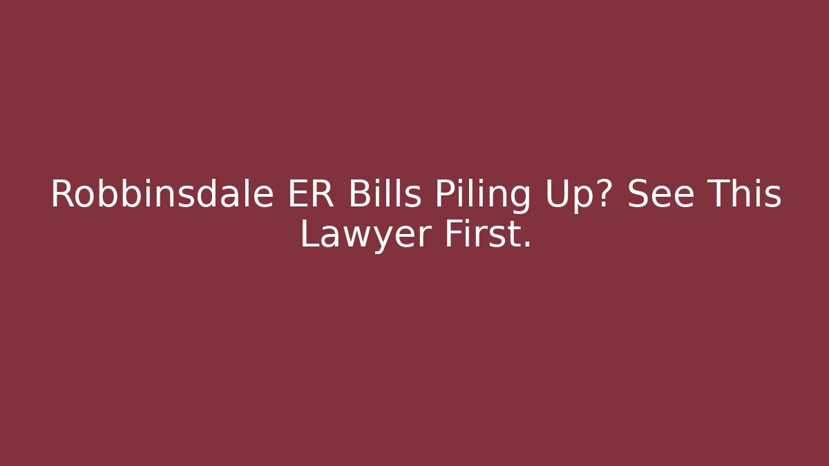 Robbinsdale ER Bills Piling Up? See This Lawyer First.