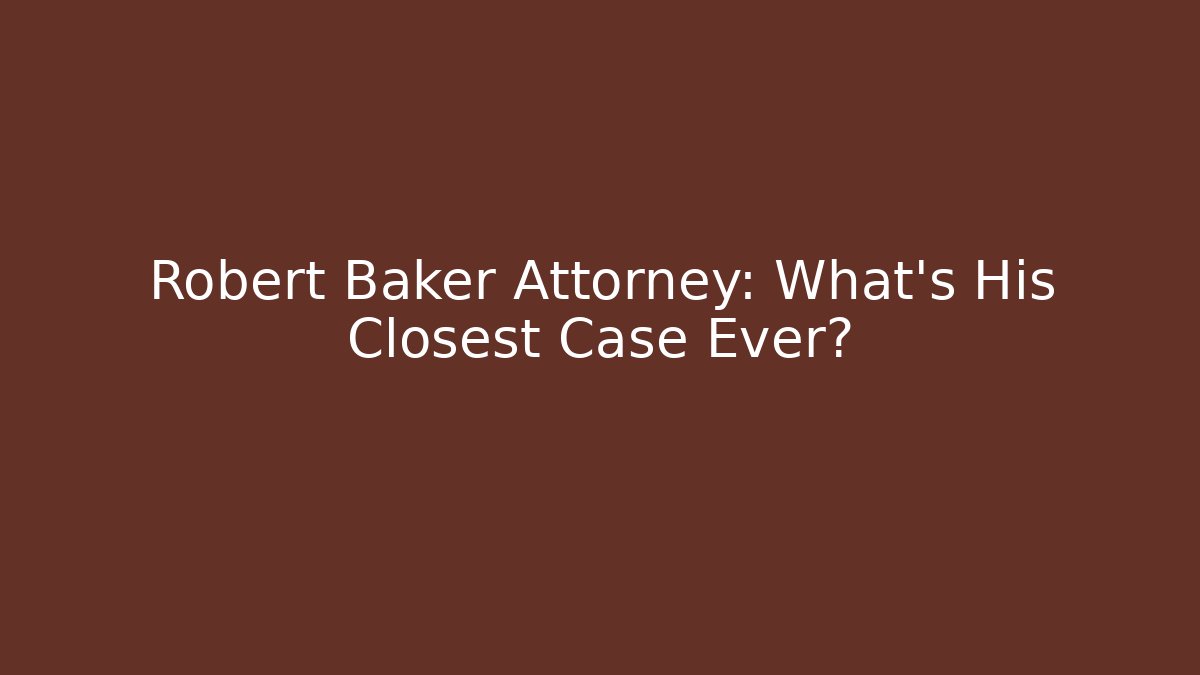 Robert Baker Attorney: What's His Closest Case Ever? - V Auction