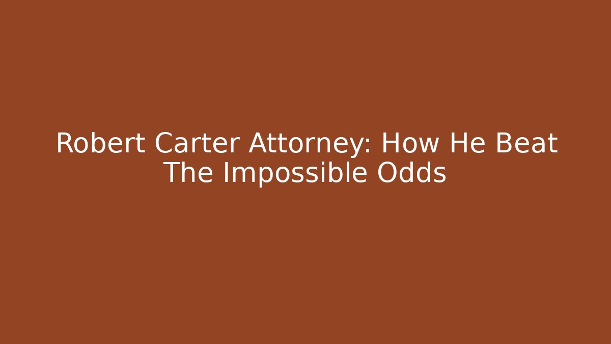 Robert Carter Attorney: How He Beat The Impossible Odds - V Auction