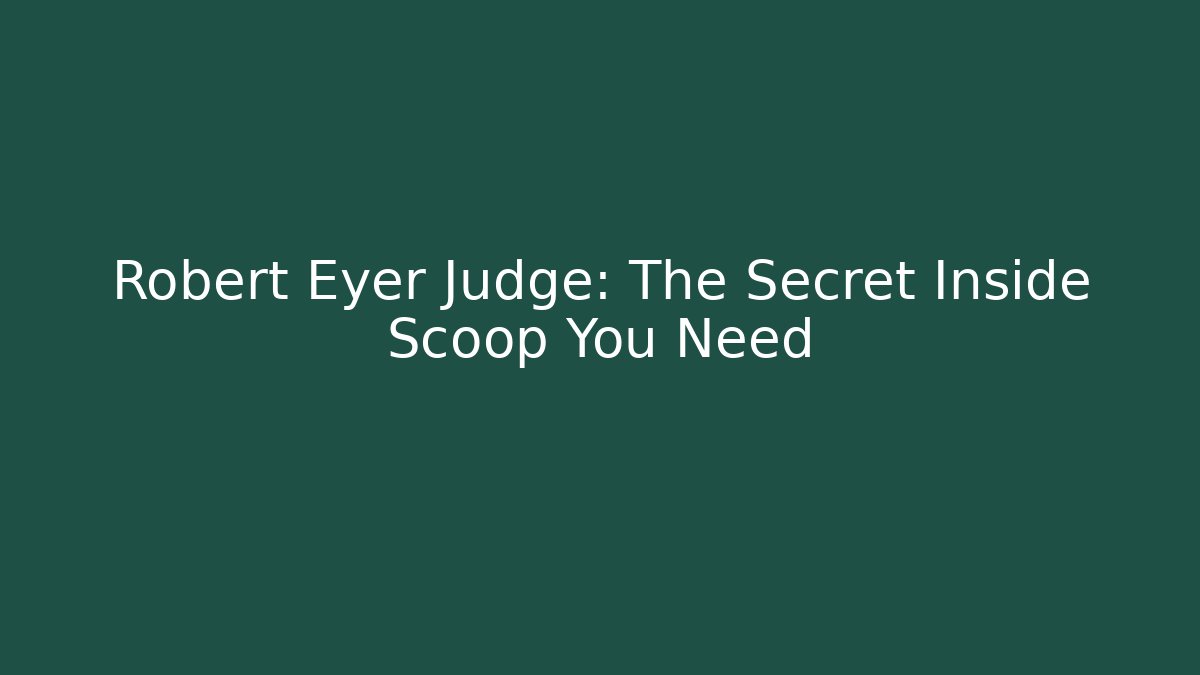 Robert Eyer Judge: The Secret Inside Scoop You Need