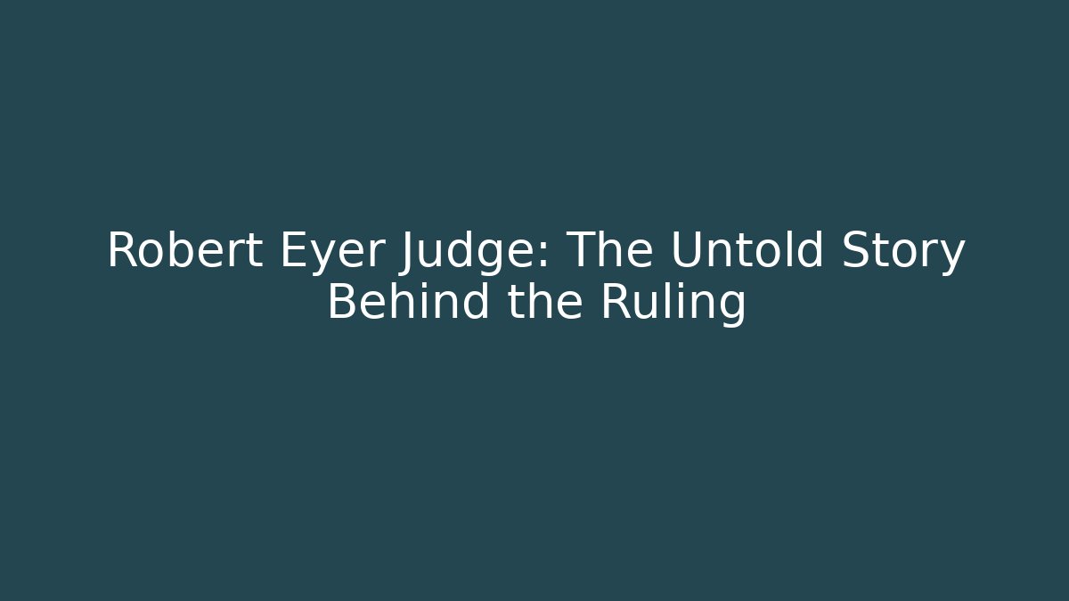 Robert Eyer Judge: The Untold Story Behind the Ruling