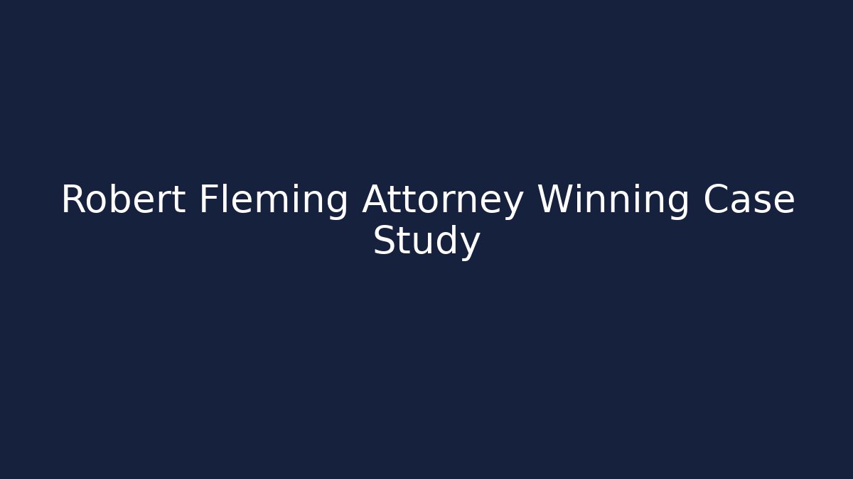 Robert Fleming Attorney Winning Case Study