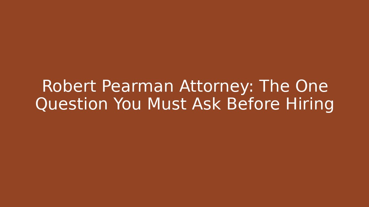 Robert Pearman Attorney: The One Question You Must Ask Before Hiring - V Auction