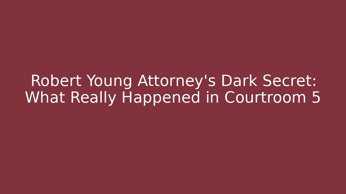 Robert Young Attorney's Dark Secret: What Really Happened in Courtroom 5