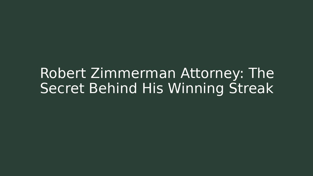 Robert Zimmerman Attorney: The Secret Behind His Winning Streak