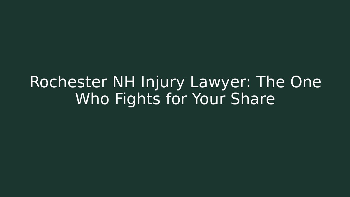 Rochester NH Injury Lawyer: The One Who Fights for Your Share