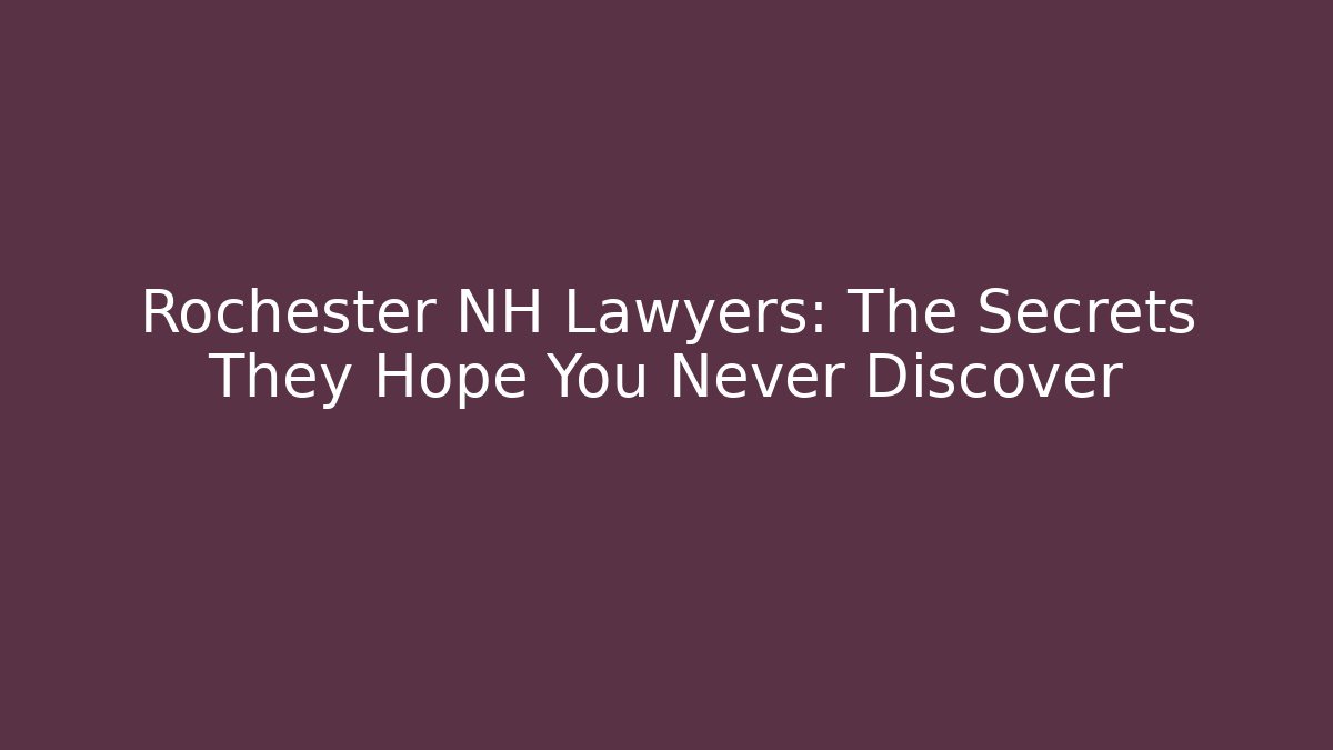 Rochester NH Lawyers: The Secrets They Hope You Never Discover