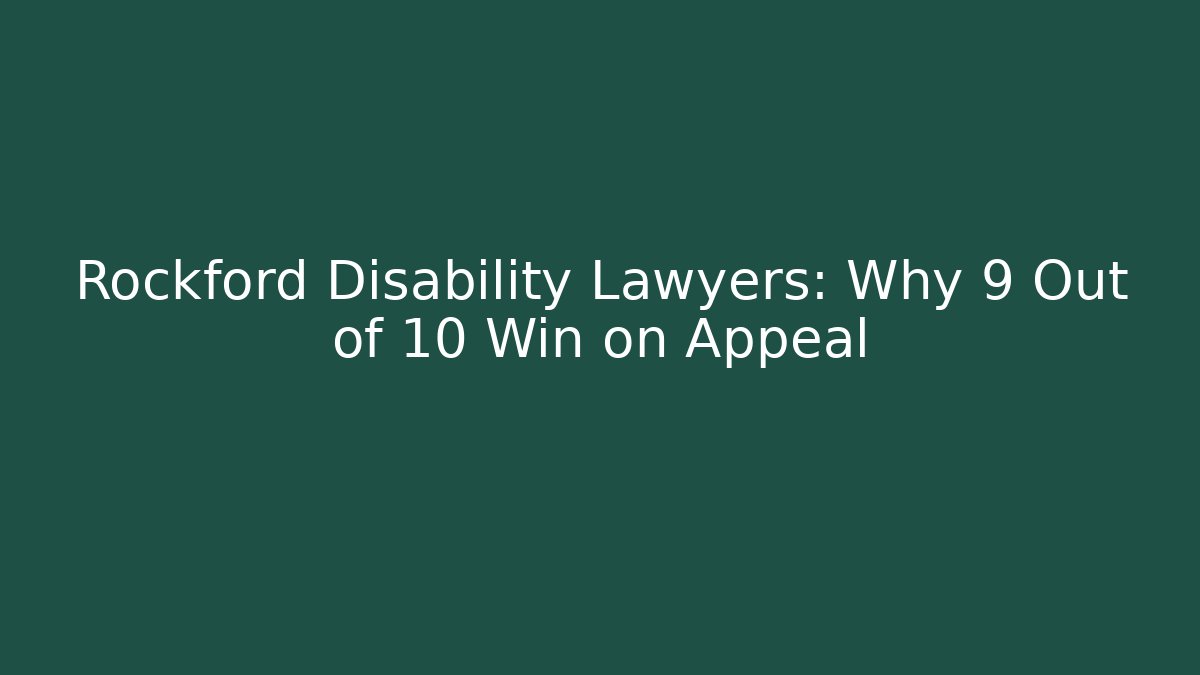 Rockford Disability Lawyers: Why 9 Out of 10 Win on Appeal