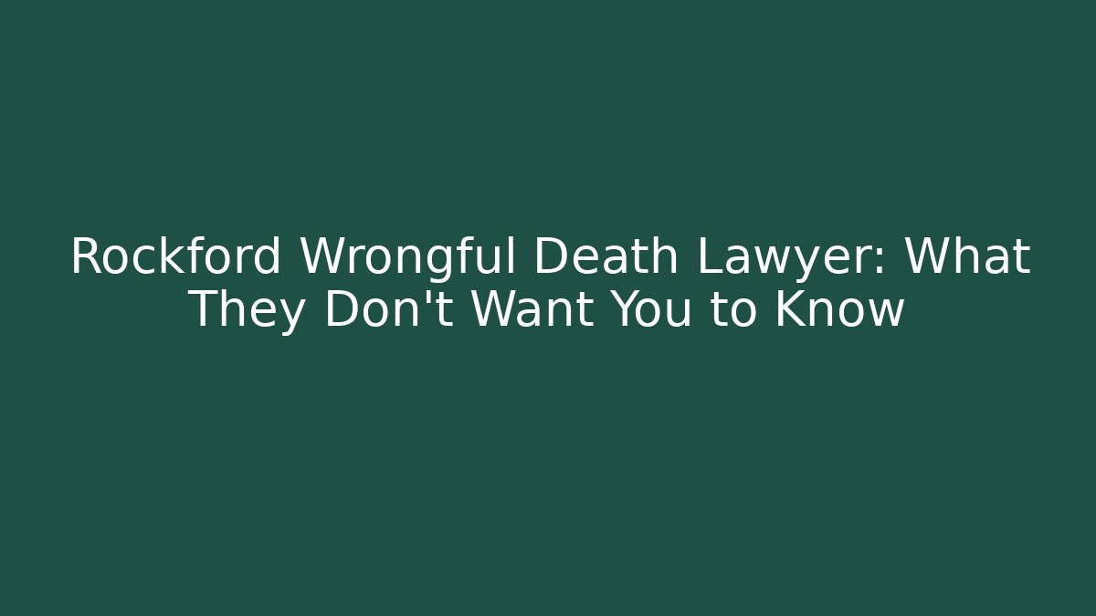 Rockford Wrongful Death Lawyer: What They Don’t Want You to Know