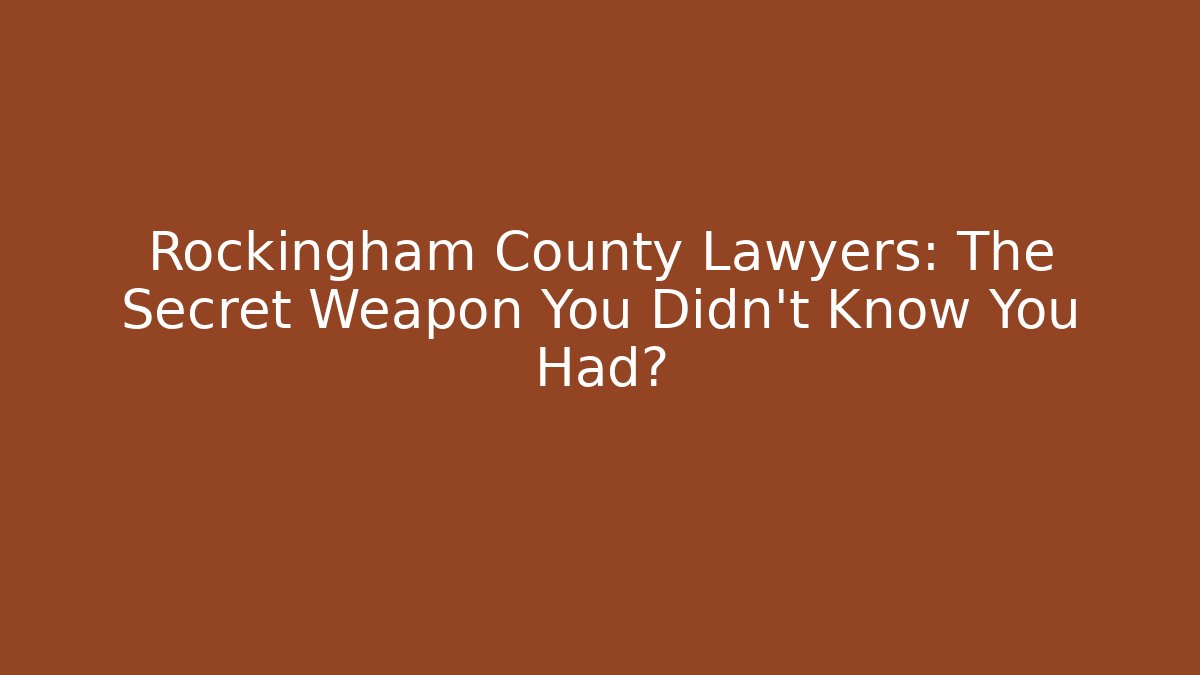 Rockingham County Lawyers: The Secret Weapon You Didn’t Know You Had?