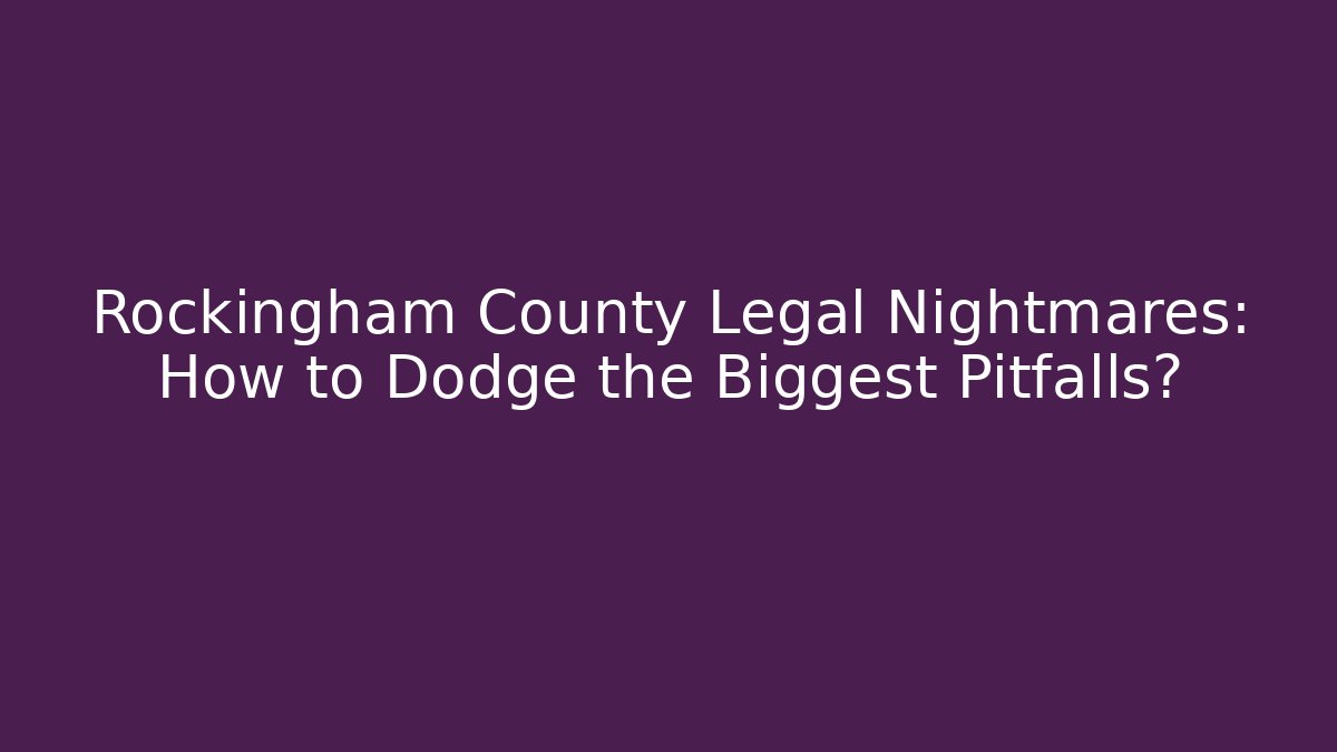 Rockingham County Legal Nightmares: How to Dodge the Biggest Pitfalls? - V Auction