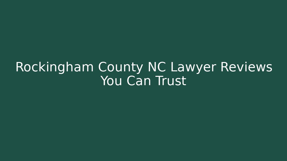 Rockingham County NC Lawyer Reviews You Can Trust