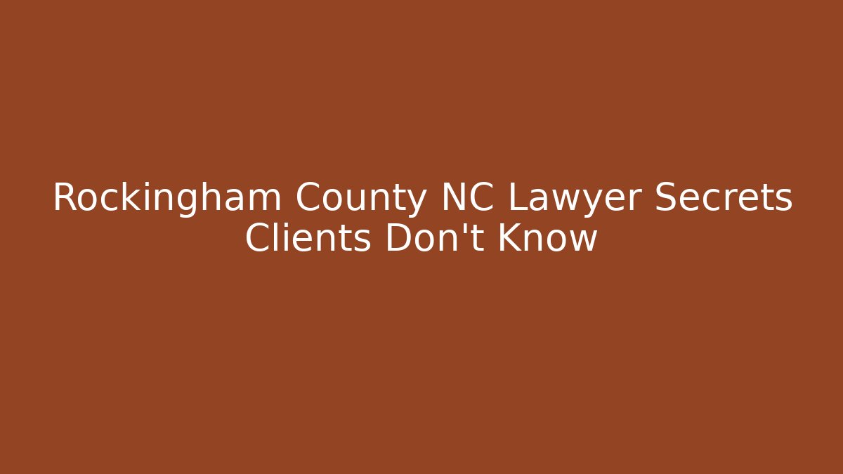 Rockingham County NC Lawyer Secrets Clients Don't Know