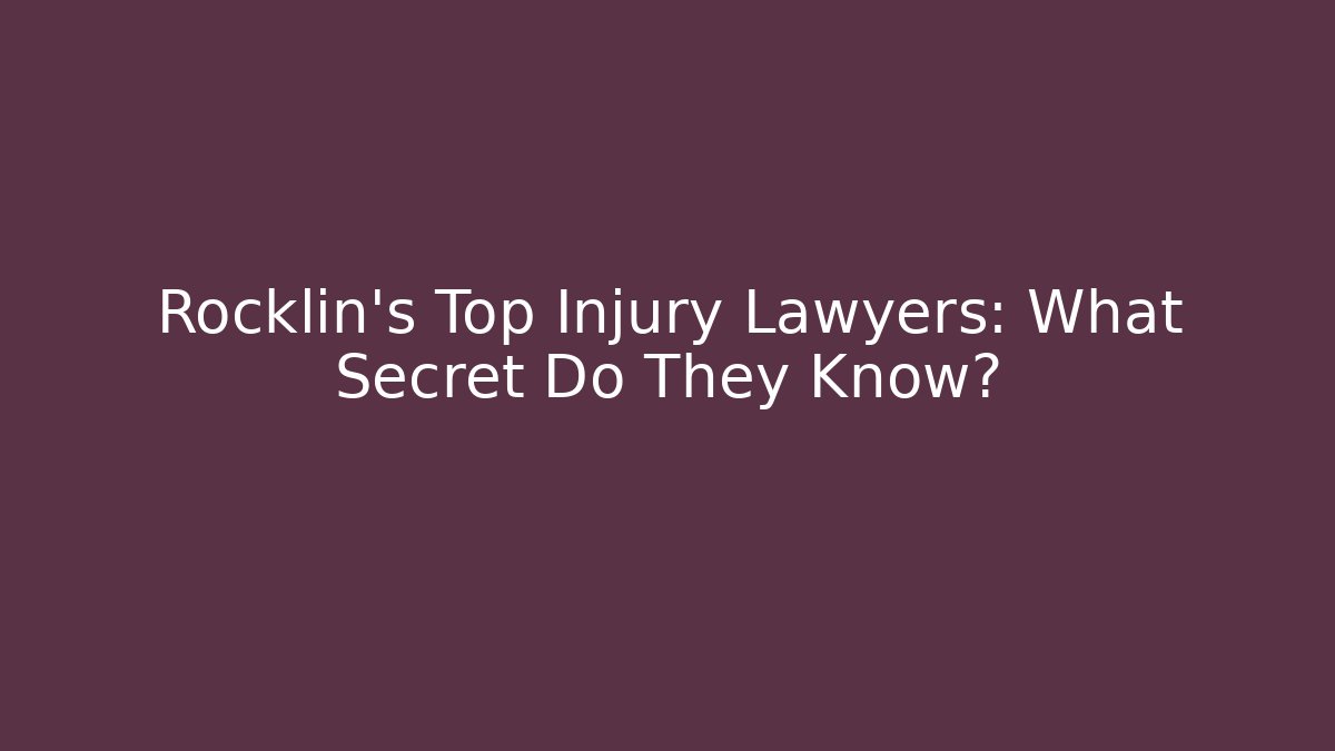 Rocklin's Top Injury Lawyers: What Secret Do They Know?