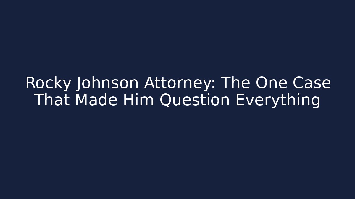 Rocky Johnson Attorney: The One Case That Made Him Question Everything