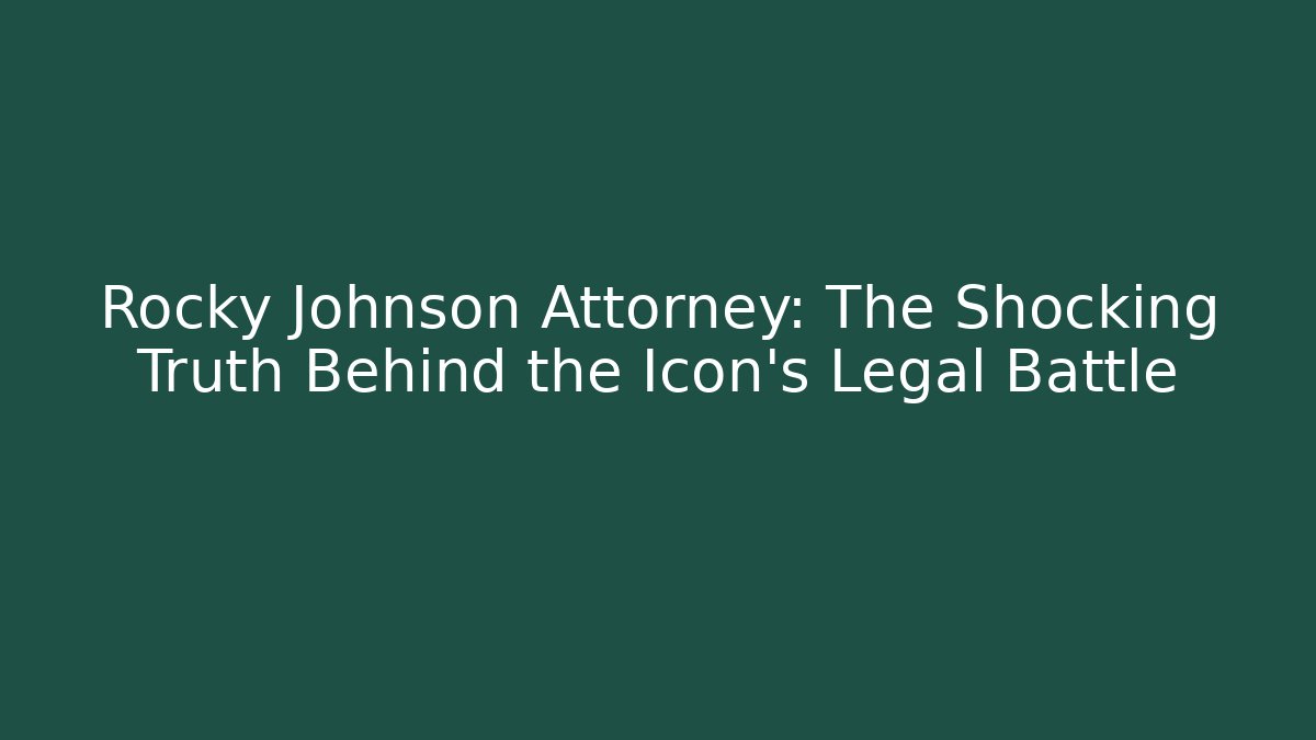 Rocky Johnson Attorney: The Shocking Truth Behind the Icon's Legal Battle