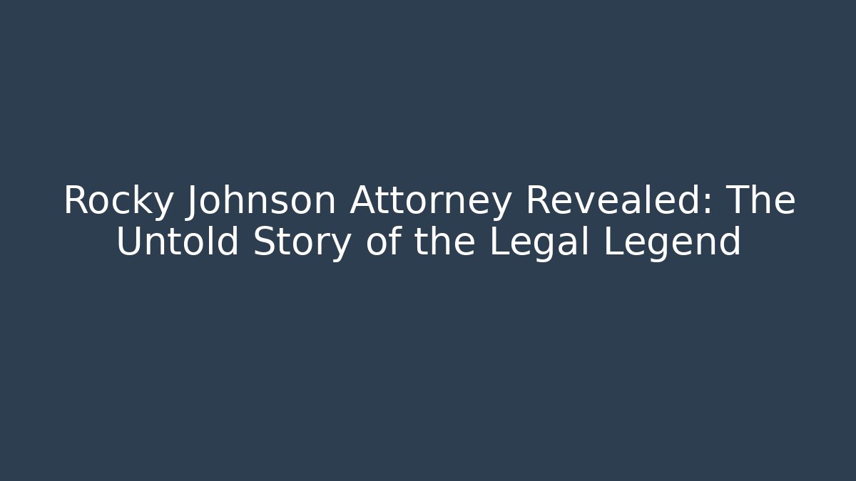 Rocky Johnson Attorney Revealed: The Untold Story of the Legal Legend