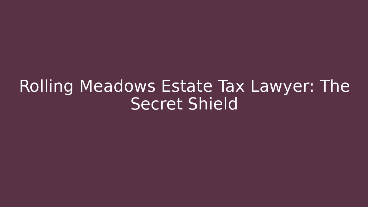 Rolling Meadows Estate Tax Lawyer: The Secret Shield - V Auction