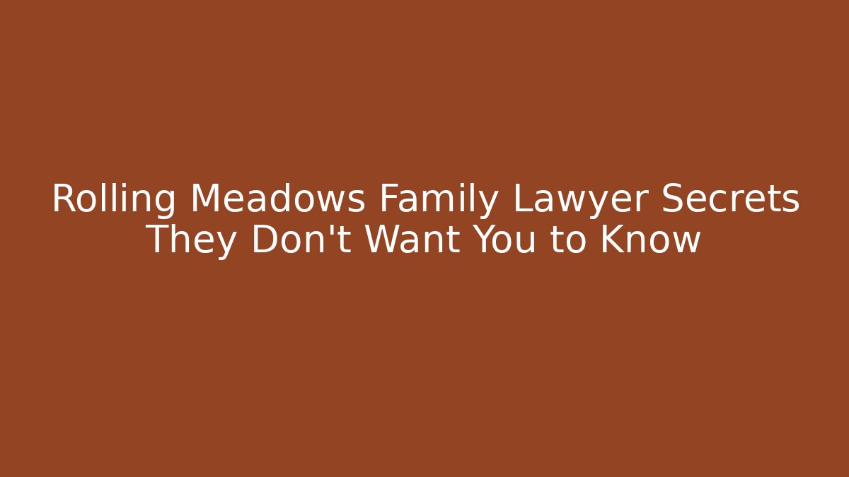 Rolling Meadows Family Lawyer Secrets They Don’t Want You to Know