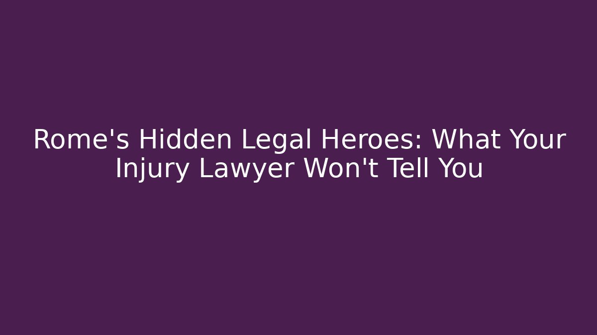 Rome’s Hidden Legal Heroes: What Your Injury Lawyer Won’t Tell You