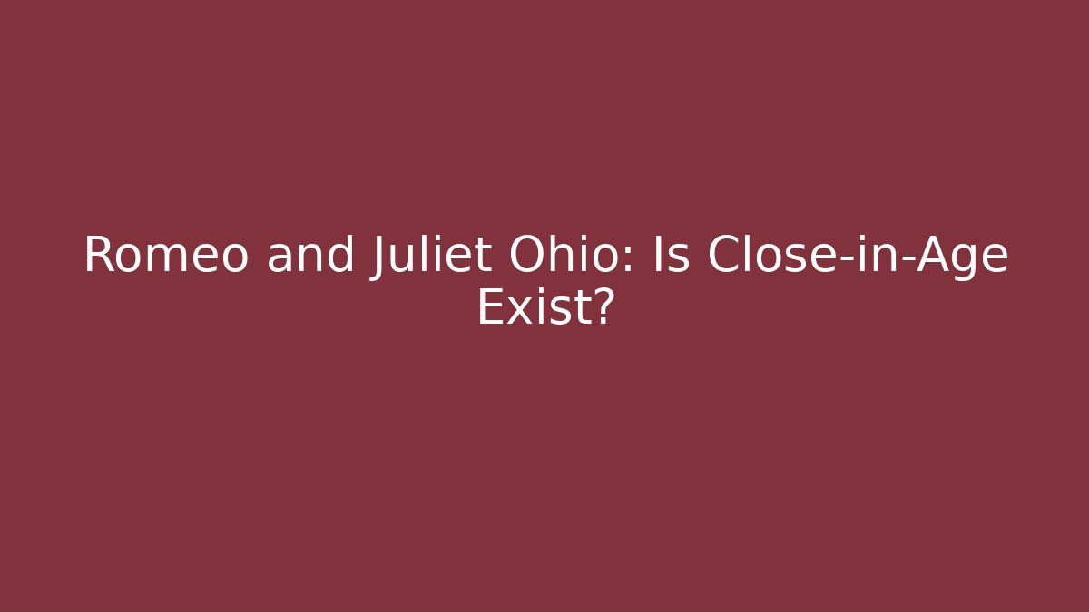 Romeo and Juliet Ohio: Is Close-in-Age Exist?