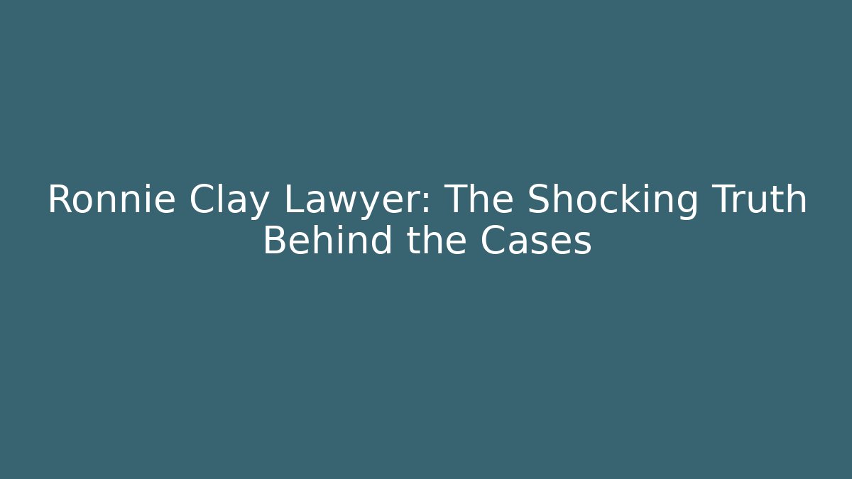 Ronnie Clay Lawyer: The Shocking Truth Behind the Cases - V Auction