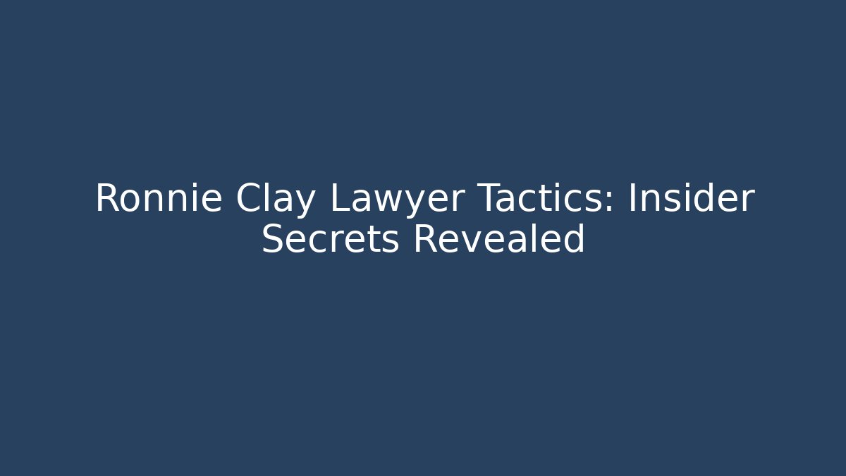 Ronnie Clay Lawyer Tactics: Insider Secrets Revealed