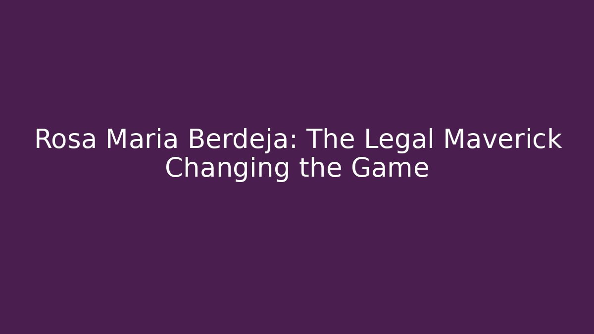 Rosa Maria Berdeja: The Legal Maverick Changing the Game