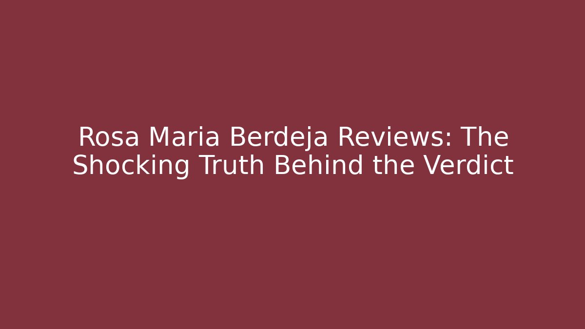 Rosa Maria Berdeja Reviews: The Shocking Truth Behind the Verdict