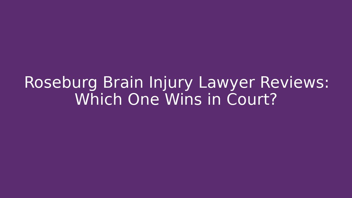 Roseburg Brain Injury Lawyer Reviews: Which One Wins in Court?