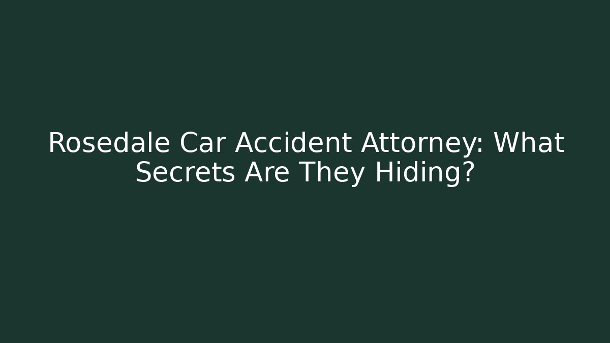 Rosedale Car Accident Attorney: What Secrets Are They Hiding?