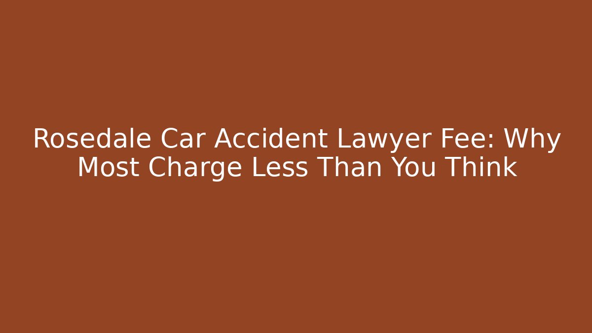 Rosedale Car Accident Lawyer Fee: Why Most Charge Less Than You Think