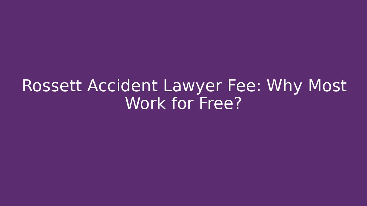 Rossett Accident Lawyer Fee: Why Most Work for Free?