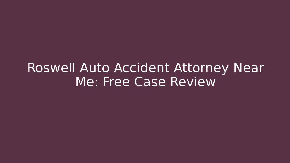 Roswell Auto Accident Attorney Near Me: Free Case Review