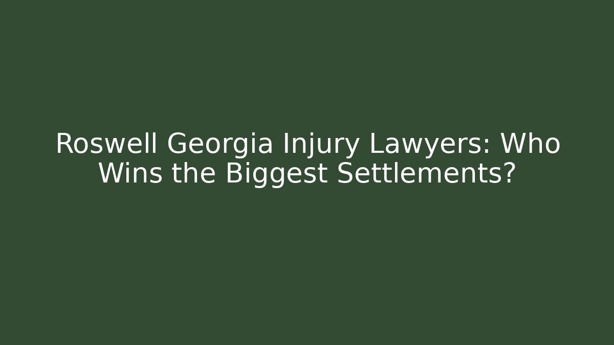 Roswell Georgia Injury Lawyers: Who Wins the Biggest Settlements?