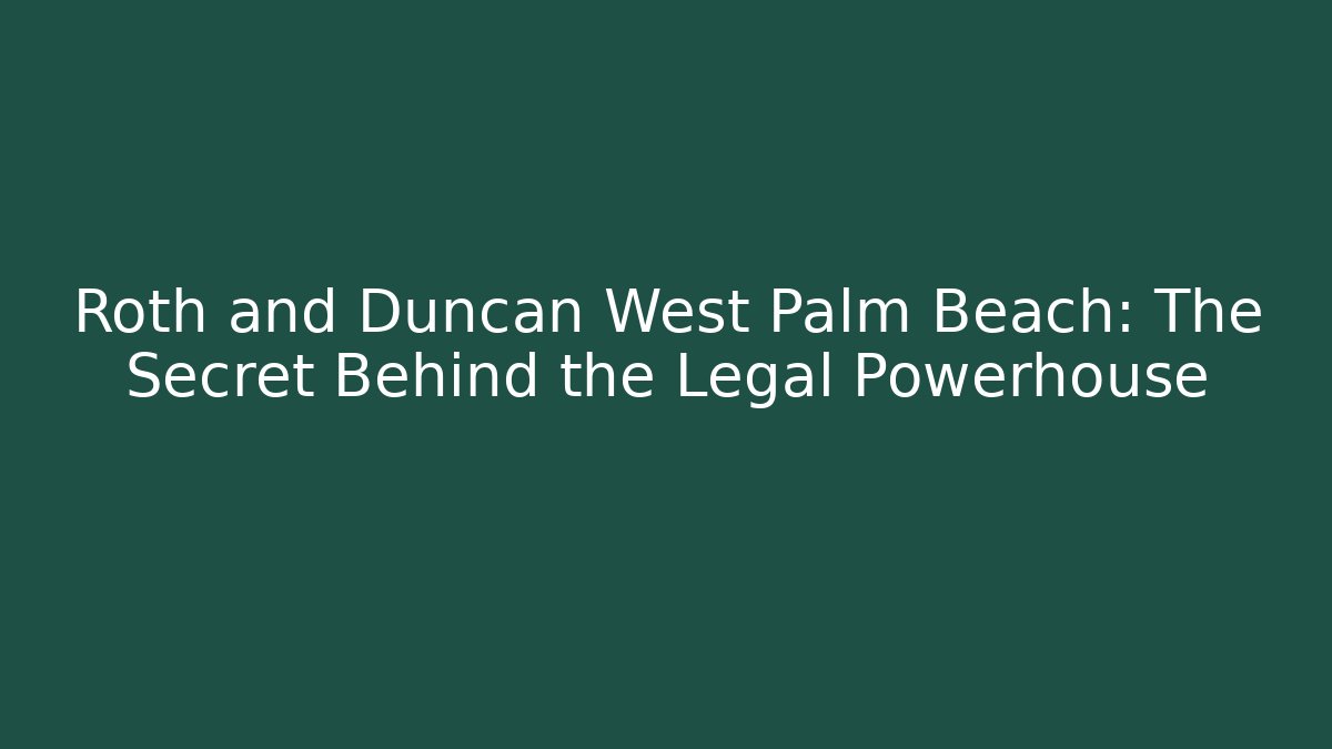 Roth and Duncan West Palm Beach: The Secret Behind the Legal Powerhouse
