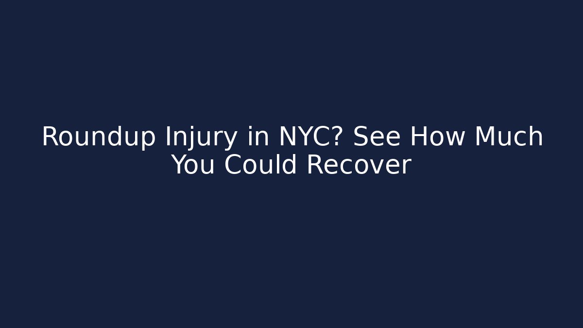 Roundup Injury in NYC? See How Much You Could Recover
