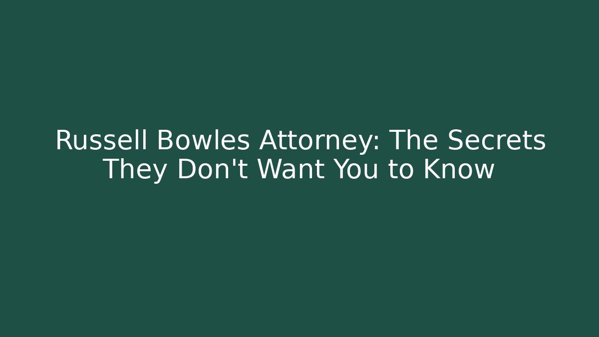 Russell Bowles Attorney: The Secrets They Don’t Want You to Know