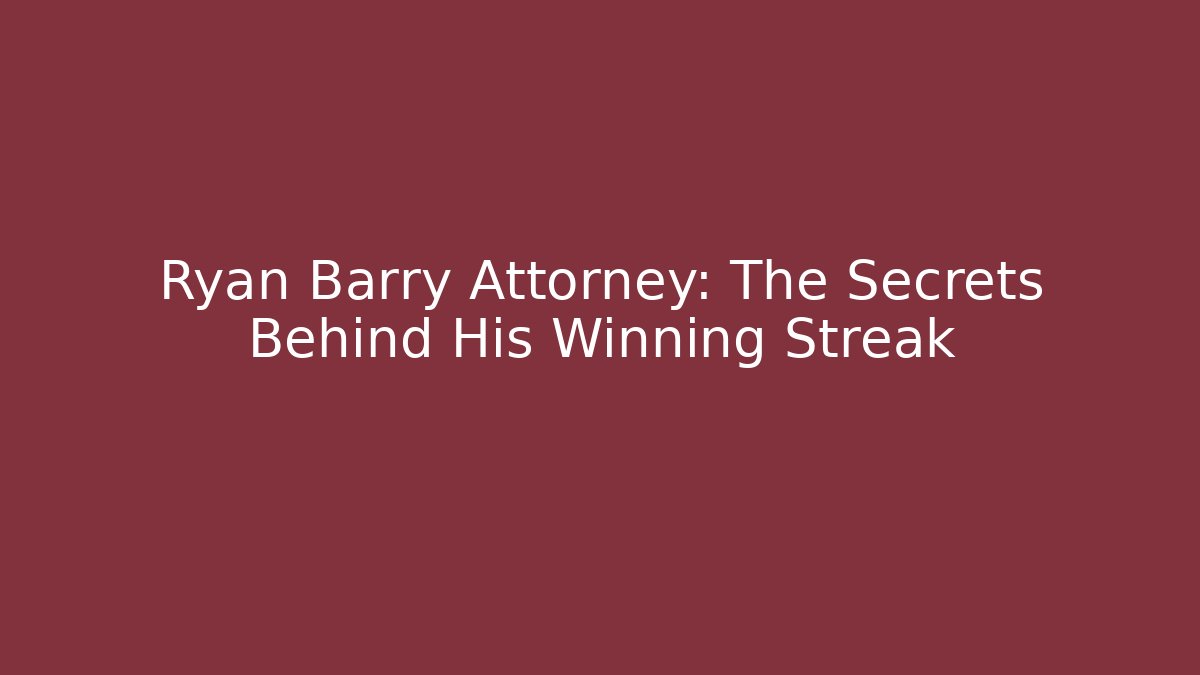 Ryan Barry Attorney: The Secrets Behind His Winning Streak