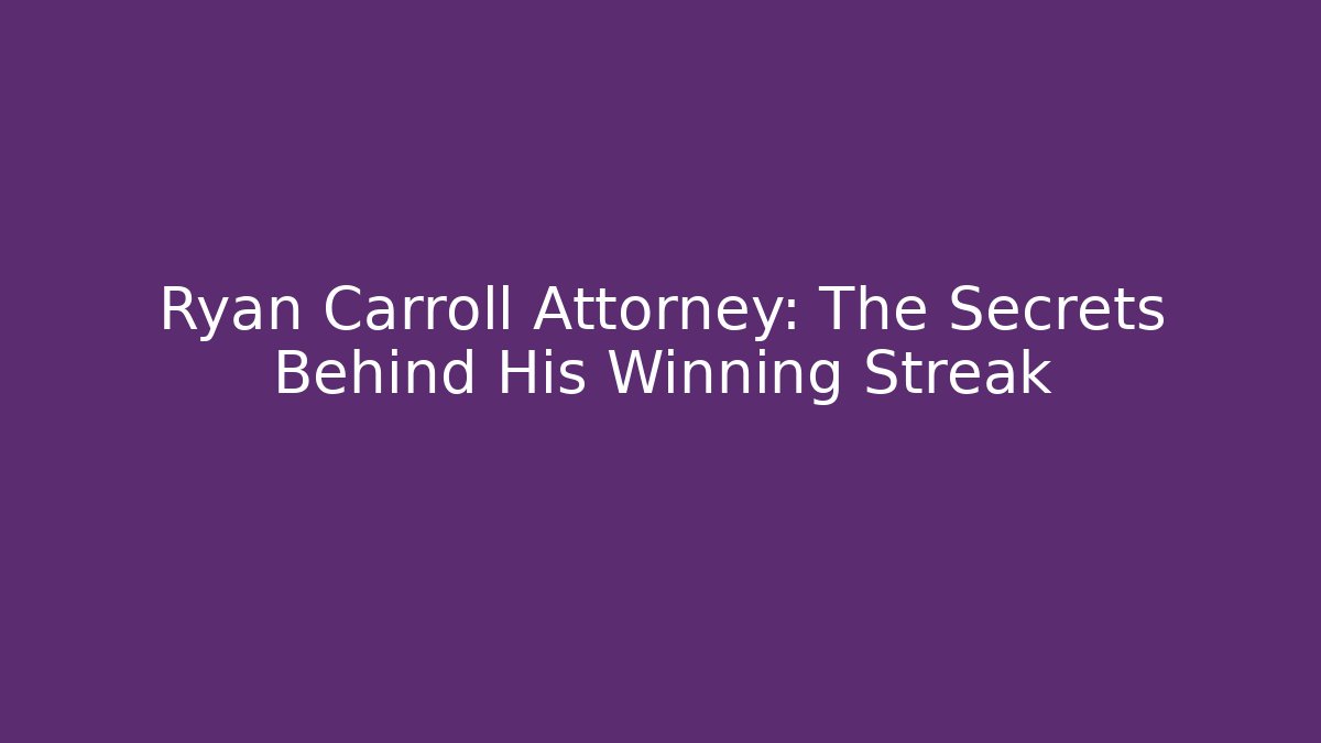Ryan Carroll Attorney: The Secrets Behind His Winning Streak