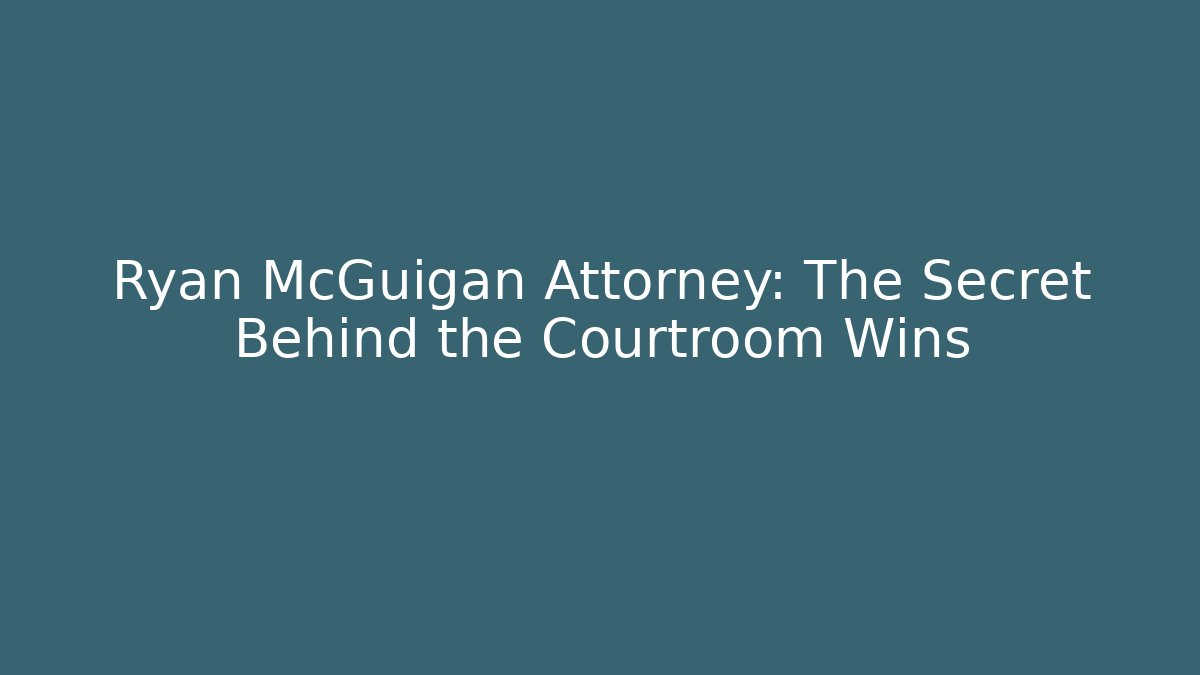 Ryan McGuigan Attorney: The Secret Behind the Courtroom Wins