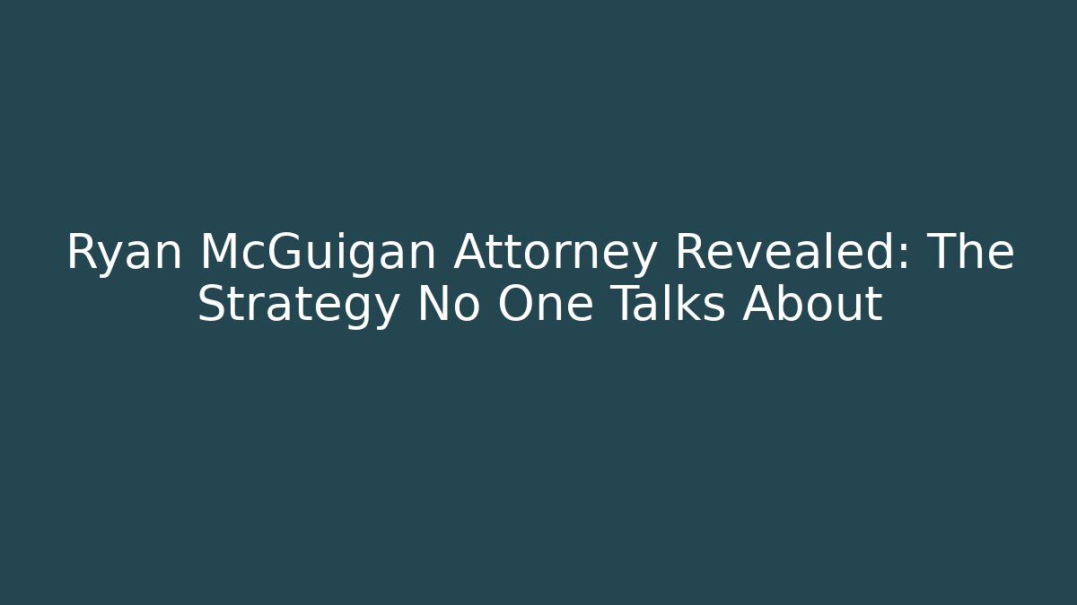Ryan McGuigan Attorney Revealed: The Strategy No One Talks About