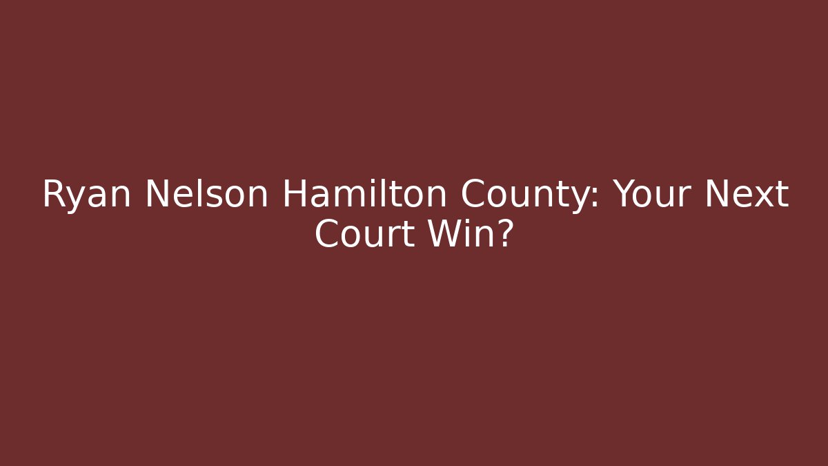 Ryan Nelson Hamilton County: Your Next Court Win?