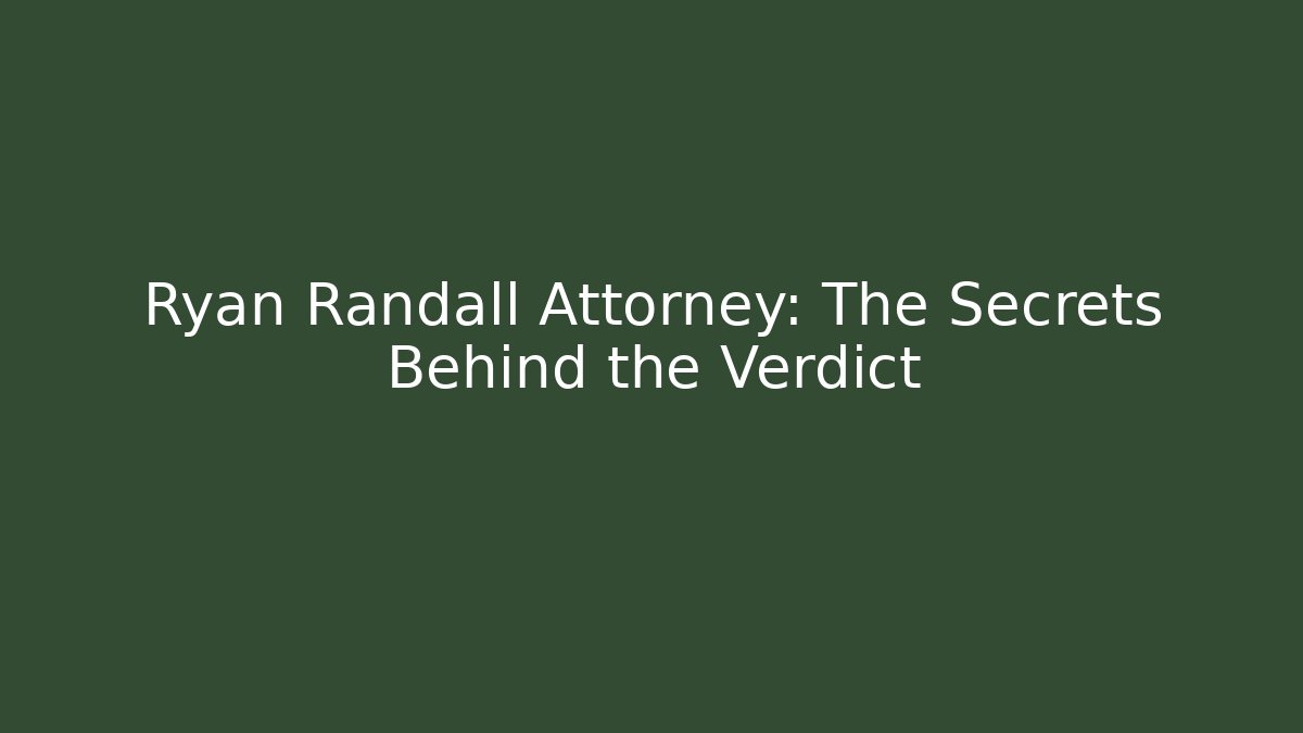 Ryan Randall Attorney: The Secrets Behind the Verdict