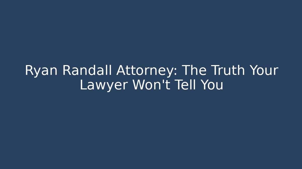 Ryan Randall Attorney: The Truth Your Lawyer Won't Tell You