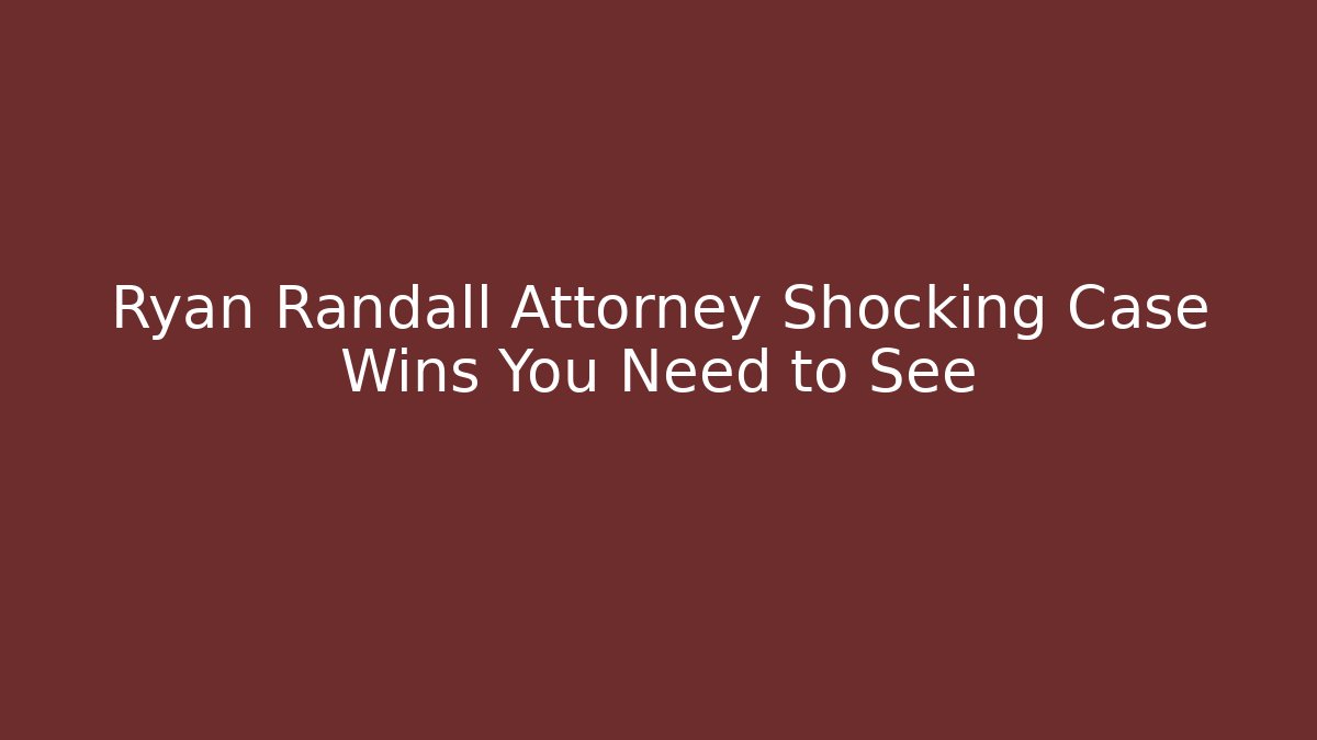Ryan Randall Attorney Shocking Case Wins You Need to See