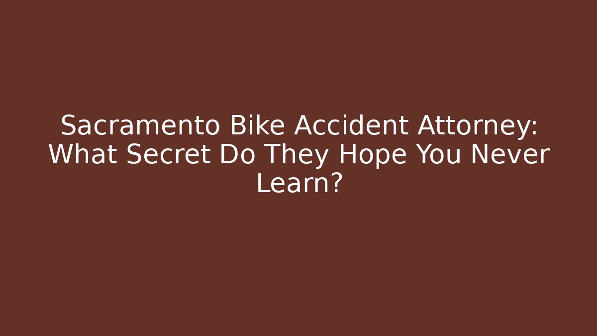 Sacramento Bike Accident Attorney: What Secret Do They Hope You Never Learn?