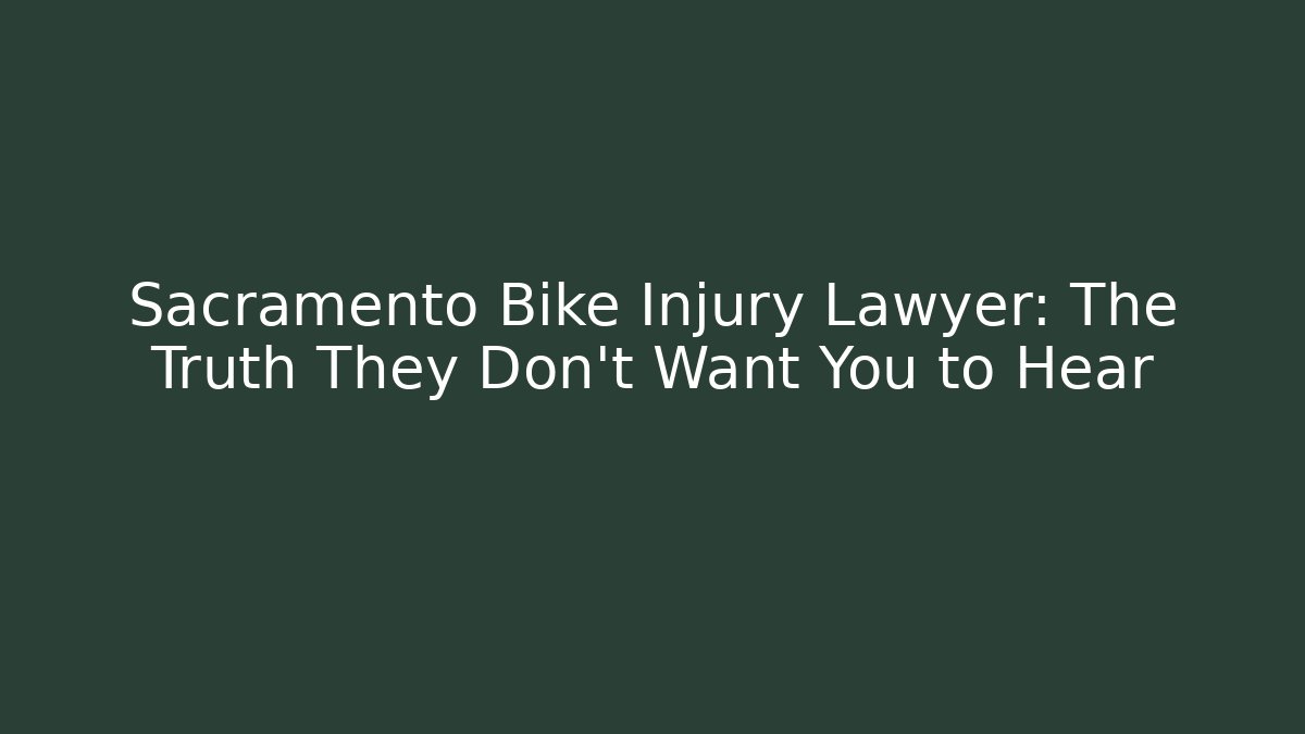 Sacramento Bike Injury Lawyer: The Truth They Don’t Want You to Hear