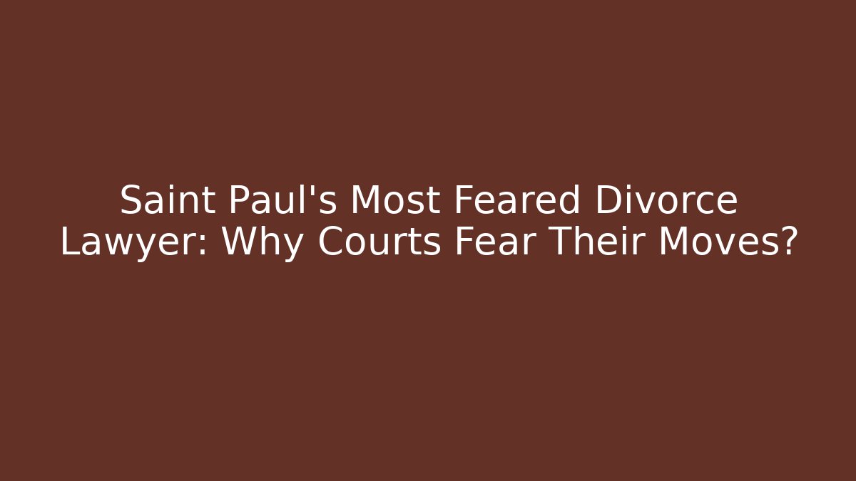 Saint Paul's Most Feared Divorce Lawyer: Why Courts Fear Their Moves?