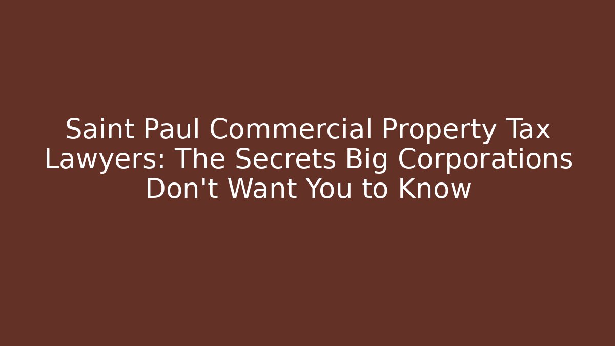 Saint Paul Commercial Property Tax Lawyers: The Secrets Big Corporations Don't Want You to Know